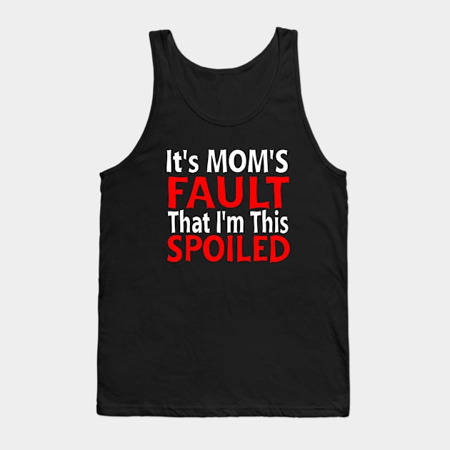 it's Mom's Fault That I'm This Spoiled Tank Top by soufyane